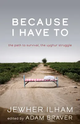 Mert muszáj: A túléléshez vezető út, az ujgur küzdelem - Because I Have to: The Path to Survival, the Uyghur Struggle