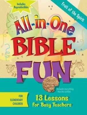 All-In-One Bible Fun for Elementary Children: 13 lecke elfoglalt tanároknak - All-In-One Bible Fun for Elementary Children: Fruit of the Spirit: 13 Lessons for Busy Teachers