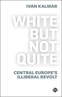 Fehér, de nem egészen: Közép-Európa illiberális lázadása - White But Not Quite: Central Europe's Illiberal Revolt