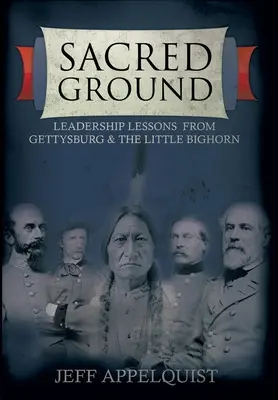 Szent föld: Gettysburg és a Little Bighorn vezetési leckéi - Sacred Ground: Leadership Lessons From Gettysburg & The Little Bighorn