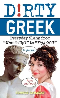 Mocskos görög: Hétköznapi szleng a What's Up? és a F*%# Off! - Dirty Greek: Everyday Slang from What's Up? to F*%# Off!