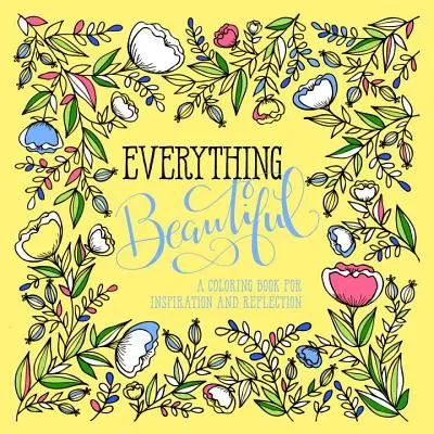 Minden gyönyörű: Színezőkönyv az elmélkedéshez és inspirációhoz - Everything Beautiful: A Coloring Book for Reflection and Inspiration