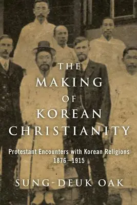 A koreai kereszténység kialakulása: A protestánsok találkozása a koreai vallásokkal, 1876-1915 - The Making of Korean Christianity: Protestant Encounters with Korean Religions, 1876-1915