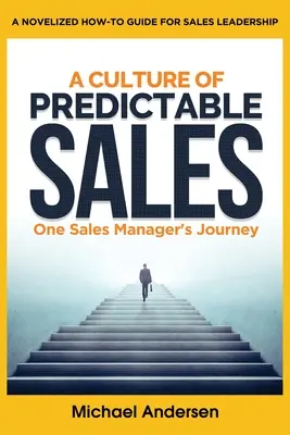 A kiszámítható értékesítés kultúrája: Egy értékesítési vezető útja - A Culture of Predictable Sales: One Sales Manager's Journey