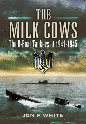 A tejelő tehenek: A tengeralattjáró-páncélosok a háborúban 1941 - 1945 - The Milk Cows: The U-Boat Tankers at War 1941 - 1945