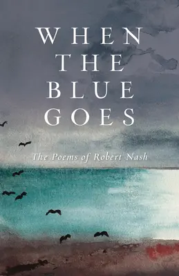 Amikor a kék elmúlik: Robert Nash versei - When the Blue Goes: The Poems of Robert Nash