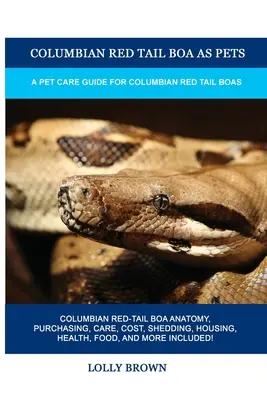 Columbian Red Tail Boa as Pets: A Pet Care Guide for Columbian Red Tail Boa - Columbian Red Tail Boa as Pets: A Pet Care Guide for Columbian Red Tail Boas