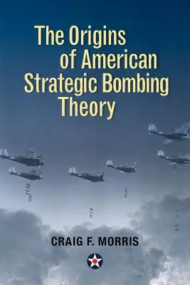 Az amerikai stratégiai bombázás elméletének eredete - The Origins of American Strategic Bombing Theory