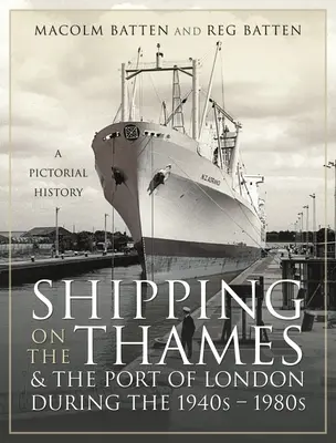 Hajózás a Temzén és a londoni kikötőben az 1940-es és 1980-as évek között: Képes történelem - Shipping on the Thames and the Port of London During the 1940s - 1980s: A Pictorial History