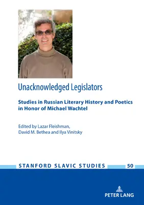 El nem ismert törvényhozók: Orosz irodalomtörténeti és poétikai tanulmányok Michael Wachtel tiszteletére - Unacknowledged Legislators: Studies in Russian Literary History and Poetics in Honor of Michael Wachtel