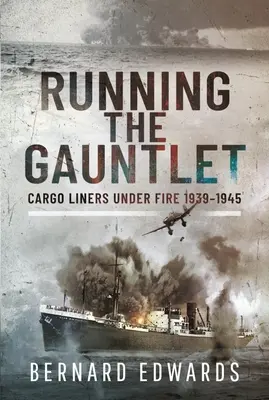 Running the Gauntlet: Teherhajók a tűz alatt 1939-1945 - Running the Gauntlet: Cargo Liners Under Fire 1939-1945