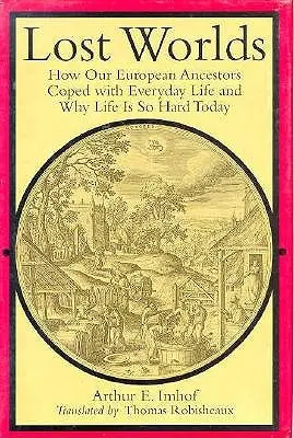 Elveszett világok: Hogyan birkóztak meg európai őseink a mindennapi élettel, és miért olyan nehéz ma az életünk - Lost Worlds: How Our European Ancestors Coped with Everyday Life and Why Life Is So Hard Today