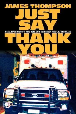 Just Say Thank You: Egy New York-i sürgősségi egészségügyi technikus valós története - Just Say Thank You: A Real Life Story of a New York City Emergency Medical Technician