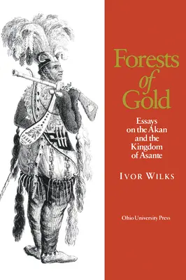 Forests of Gold: Esszék az akanokról és az Asante Királyságról - Forests of Gold: Essays on the Akan and the Kingdom of Asante