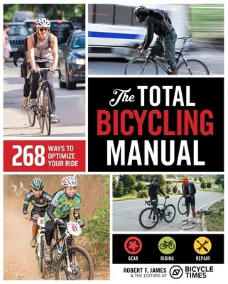 A teljes kerékpáros kézikönyv: 268 módja a kerékpározás optimalizálásának - The Total Bicycling Manual: 268 Ways to Optimize Your Ride