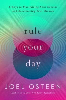 Uralkodj a napodon: 6 kulcs a sikered maximalizálásához és álmaid felgyorsításához - Rule Your Day: 6 Keys to Maximizing Your Success and Accelerating Your Dreams