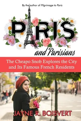 Párizs és a párizsiak: A Cheapo Snob felfedezi a várost és híres francia lakóit - Paris and Parisians: The Cheapo Snob Explores the City and Its Famous French Residents