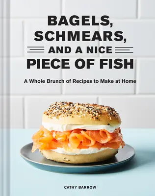 Bagel, Schmears és egy szép darab hal: Egy egész villásreggeli receptek otthoni elkészítéséhez - Bagels, Schmears, and a Nice Piece of Fish: A Whole Brunch of Recipes to Make at Home