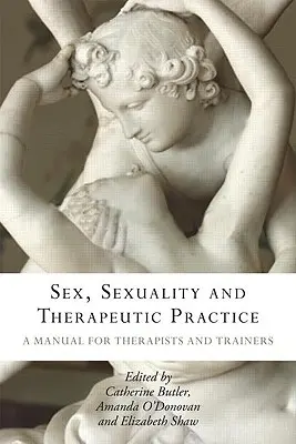 Szex, szexualitás és terápiás gyakorlat: Kézikönyv terapeuták és trénerek számára - Sex, Sexuality and Therapeutic Practice: A Manual for Therapists and Trainers