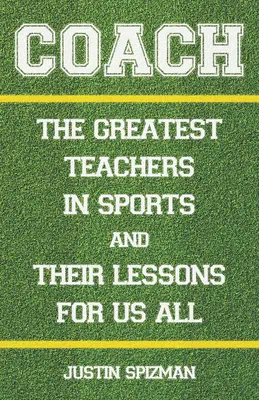 Coach: A sport legnagyobb tanárai és a mindannyiunk számára hasznos tanulságok - Coach: The Greatest Teachers in Sports and Their Lessons for Us All