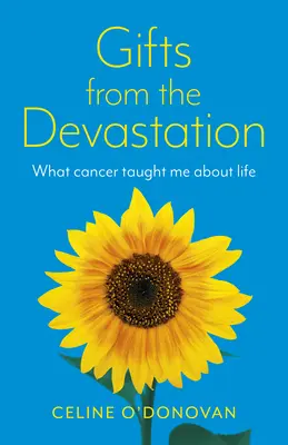 Ajándékok a pusztulásból: Amit a rák tanított nekem az életről - Gifts from the Devastation: What Cancer Taught Me about Life