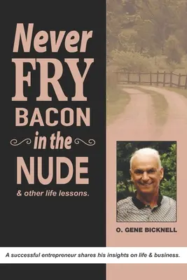 Soha ne süssünk szalonnát meztelenül: És más életre szóló leckék! - Never Fry Bacon In The Nude: And other life lessons!