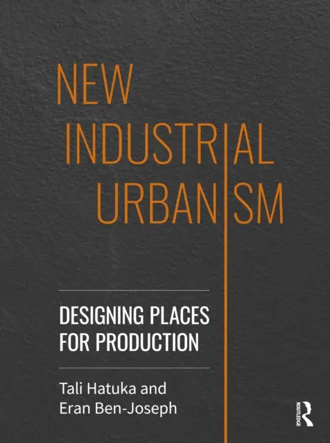 Új ipari urbanizmus: Helyek tervezése a termelés számára - New Industrial Urbanism: Designing Places for Production