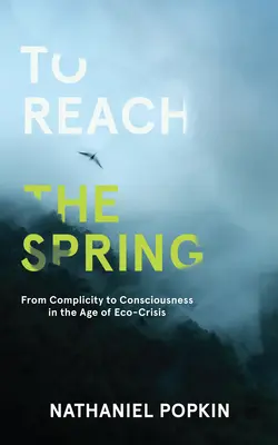 Elérni a tavaszt: A bűnrészességtől a tudatosságig az ökológiai válság korában - To Reach the Spring: From Complicity to Consciousness in the Age of Eco-Crisis