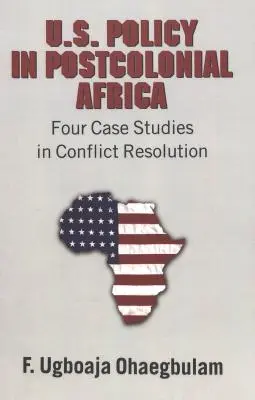 Az Egyesült Államok politikája a posztkoloniális Afrikában: Négy esettanulmány a konfliktusmegoldásról - U.S. Policy in Postcolonial Africa: Four Case Studies in Conflict Resolution