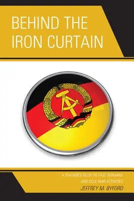 A vasfüggöny mögött: Kelet-Németország és a hidegháborús tevékenységek tanári útmutatója - Behind the Iron Curtain: A Teacher's Guide to East Germany and Cold War Activities