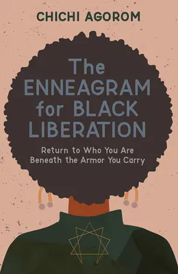 Az Enneagram a feketék felszabadításáért: Visszatérés ahhoz, aki vagy a páncél alatt, amit viselsz - The Enneagram for Black Liberation: Return to Who You Are Beneath the Armor You Carry