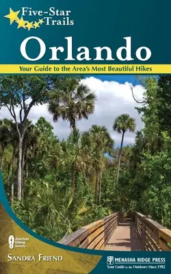 Ötcsillagos nyomvonalak: Orlando: Orlando: A környék legszebb túráinak útmutatója - Five-Star Trails: Orlando: Your Guide to the Area's Most Beautiful Hikes