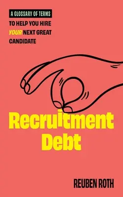 Toborzási adósság: Fogalmak szótára, hogy segítsen felvenni a következő nagyszerű jelöltet - Recruitment Debt: A Glossary of Terms to Help You Hire Your Next Great Candidate