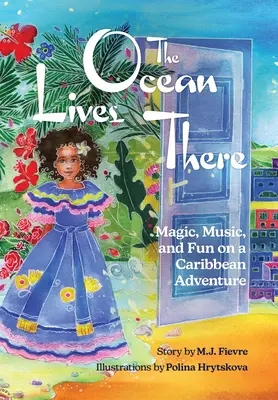 Az óceán ott él: Varázslat, zene és szórakozás egy karibi kalandban (4-8 éves korig) - The Ocean Lives There: Magic, Music, and Fun on a Caribbean Adventure (Ages 4-8)