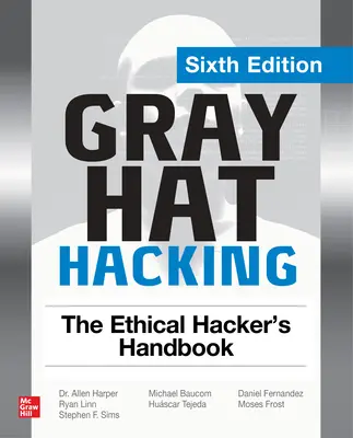 Szürke kalapos hackelés: Hacker kézikönyve, hatodik kiadás - Gray Hat Hacking: The Ethical Hacker's Handbook, Sixth Edition