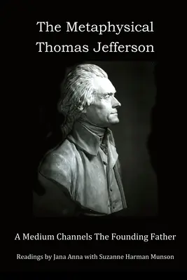 A metafizikus Thomas Jefferson: A médium az alapító atyát közvetíti - The Metaphysical Thomas Jefferson: A Medium Channels The Founding Father