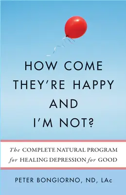 Hogy lehet, hogy ők boldogok, én meg nem? A teljes természetes program a depresszió végleges gyógyítására - How Come They're Happy and I'm Not?: The Complete Natural Program for Healing Depression for Good