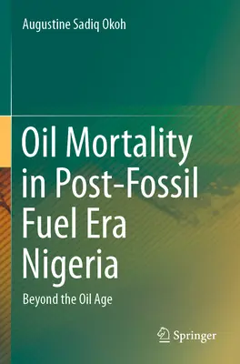 Olajhalandóság a fosszilis tüzelőanyagok utáni korszakban Nigéria - Az olajkorszakon túl - Oil Mortality in Post-Fossil Fuel Era Nigeria - Beyond the Oil Age