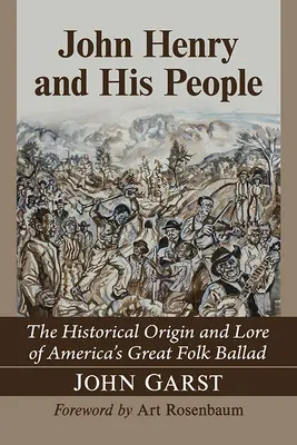 John Henry és népe: Amerika nagyszerű népballadájának történelmi eredete és története - John Henry and His People: The Historical Origin and Lore of America's Great Folk Ballad