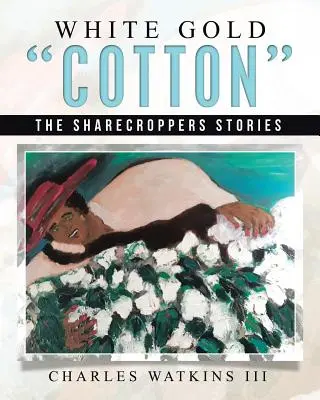 Fehér arany pamut: The Sharecroppers Stories - White Gold Cotton: The Sharecroppers Stories