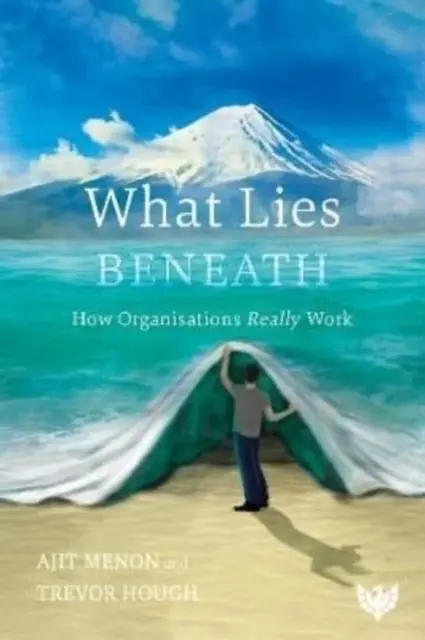Ami a föld alatt van: Hogyan működnek valójában a szervezetek - What Lies Beneath: How Organisations Really Work