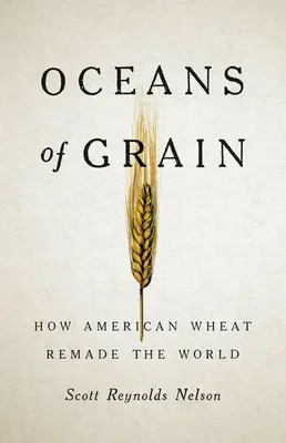 A gabona óceánjai: Hogyan alakította át az amerikai búza a világot? - Oceans of Grain: How American Wheat Remade the World