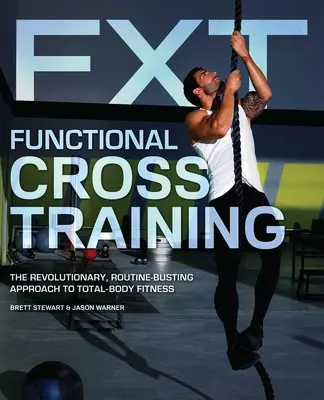 Funkcionális keresztedzés: Forradalmi, rutinromboló megközelítés a teljes test fitneszhez - Functional Cross Training: The Revolutionary, Routine-Busting Approach to Total-Body Fitness