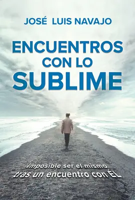 Encuentros Con Lo Sublime: Imposible Ser El Mismo Tras Un Encuentro Con l / Enc Ounters with the Divine: Its Impossible to Stay the Same After You Me