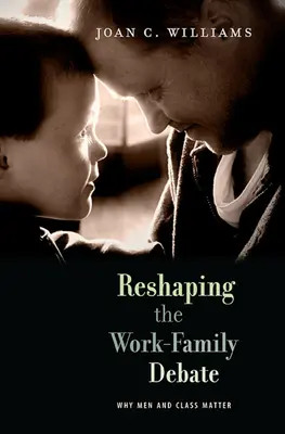 A munka-család vita újraformálása: Miért számítanak a férfiak és az osztályok - Reshaping the Work-Family Debate: Why Men and Class Matter