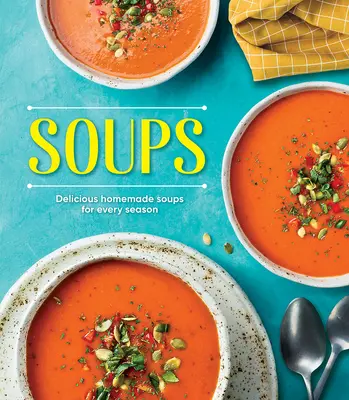 Levesek: Finom házi levesek minden évszakra - Soups: Delicious Homemade Soups for Every Season