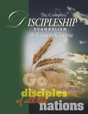 A teljes tanítványság evangelizáció 48 leckéből álló tanulmányi útmutató: Menjetek tehát, és tegyetek tanítványokká minden népet - The Complete Discipleship Evangelism 48-Lessons Study Guide: Go Therefore and make disciples of all the nations