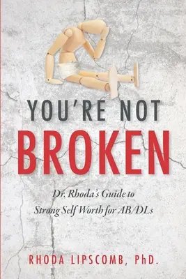 Nem vagy összetörve: Dr. Rhoda útmutatója az erős önértékeléshez az AB/DL-ek számára - You're Not Broken: Dr. Rhoda's Guide to Strong Self Worth for AB/DLs