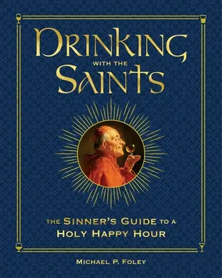 Ivás a szentekkel (Deluxe): A bűnösök útmutatója a szent boldogsághoz - Drinking with the Saints (Deluxe): The Sinner's Guide to a Holy Happy Hour