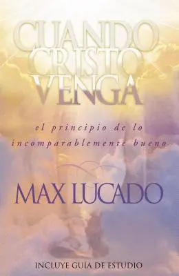 Cuando Cristo Venga: El Principio de Lo Incomparablemente Bueno = Amikor Krisztus eljön = When Christ Comes - Cuando Cristo Venga: El Principio de Lo Incomparablemente Bueno = When Christ Comes = When Christ Comes